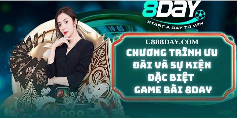 Chương Trình Ưu Đãi Và Sự Kiện Đặc Biệt Tại Game Bài 8DAY