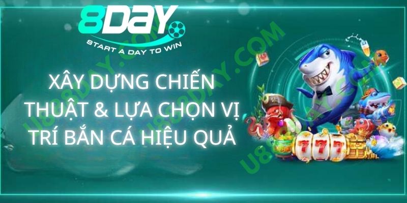 Xây Dựng Chiến Thuật & Lựa Chọn Vị Trí Bắn Cá Hiệu Quả