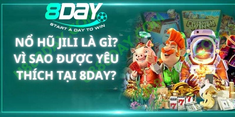 Nổ Hũ Jili Là Gì? Vì Sao Được Yêu Thích Tại 8DAY?