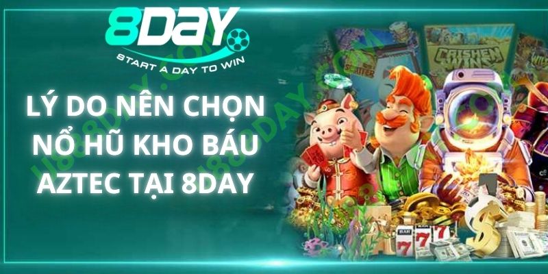 Lý Do Nên Chọn Nổ Hũ Kho Báu Aztec Tại 8DAY