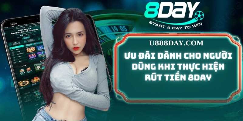 Ưu Đãi Dành Cho Người Dùng Khi Thực Hiện Rút Tiền 8DAY