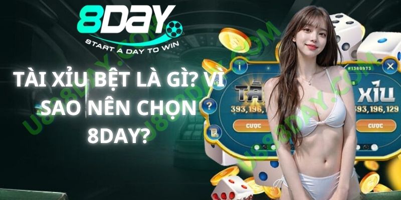 Tài Xỉu Bệt Là Gì? Vì Sao Nên Chọn 8DAY?