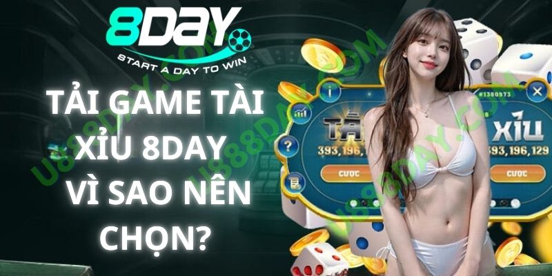 Tải Game Tài Xỉu 8DAY – Vì Sao Nên Chọn?