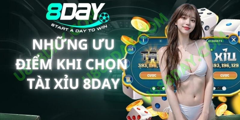 Những Ưu Điểm Khi Chọn Tài Xỉu 8DAY