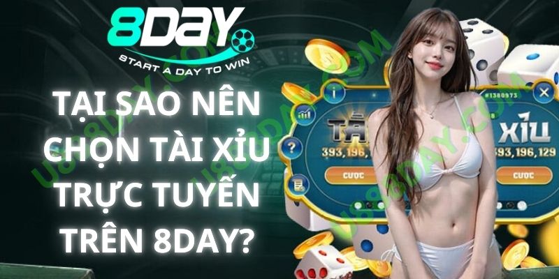 Tại Sao Nên Chọn Tài Xỉu Trực Tuyến Trên 8DAY?